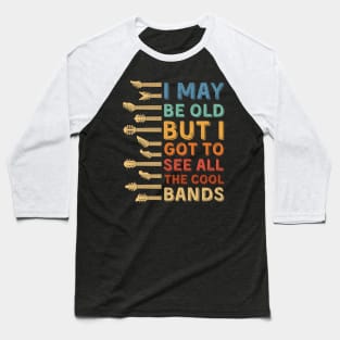 I May Be Old But I Got To See All The Cool Bands Baseball T-Shirt